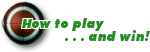 How to play . . . and win!